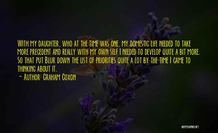 Graham Coxon Quotes: With My Daughter, Who At The Time Was One, My Domestic Life Needed To Take More Precedent And Really With