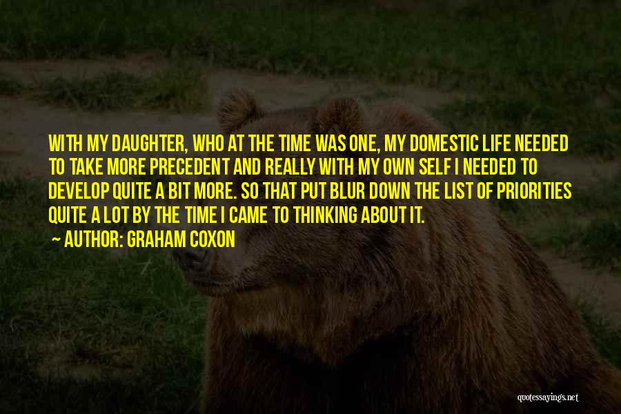 Graham Coxon Quotes: With My Daughter, Who At The Time Was One, My Domestic Life Needed To Take More Precedent And Really With