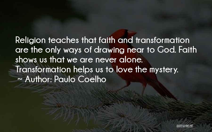 Paulo Coelho Quotes: Religion Teaches That Faith And Transformation Are The Only Ways Of Drawing Near To God. Faith Shows Us That We