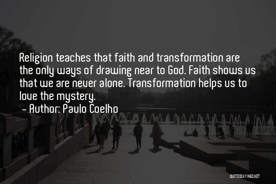 Paulo Coelho Quotes: Religion Teaches That Faith And Transformation Are The Only Ways Of Drawing Near To God. Faith Shows Us That We