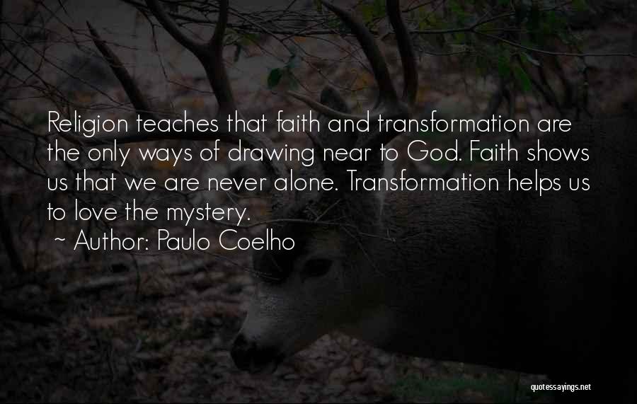 Paulo Coelho Quotes: Religion Teaches That Faith And Transformation Are The Only Ways Of Drawing Near To God. Faith Shows Us That We