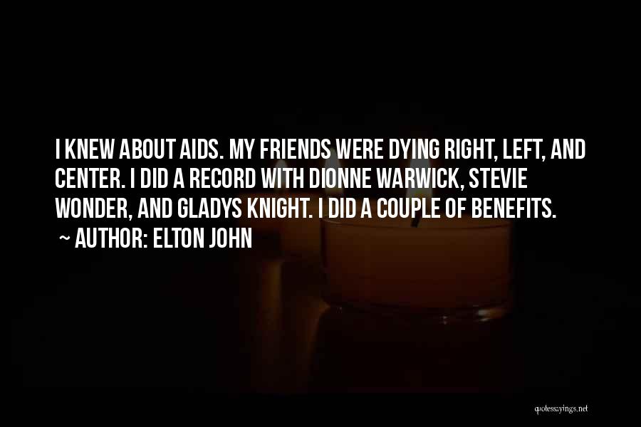 Elton John Quotes: I Knew About Aids. My Friends Were Dying Right, Left, And Center. I Did A Record With Dionne Warwick, Stevie