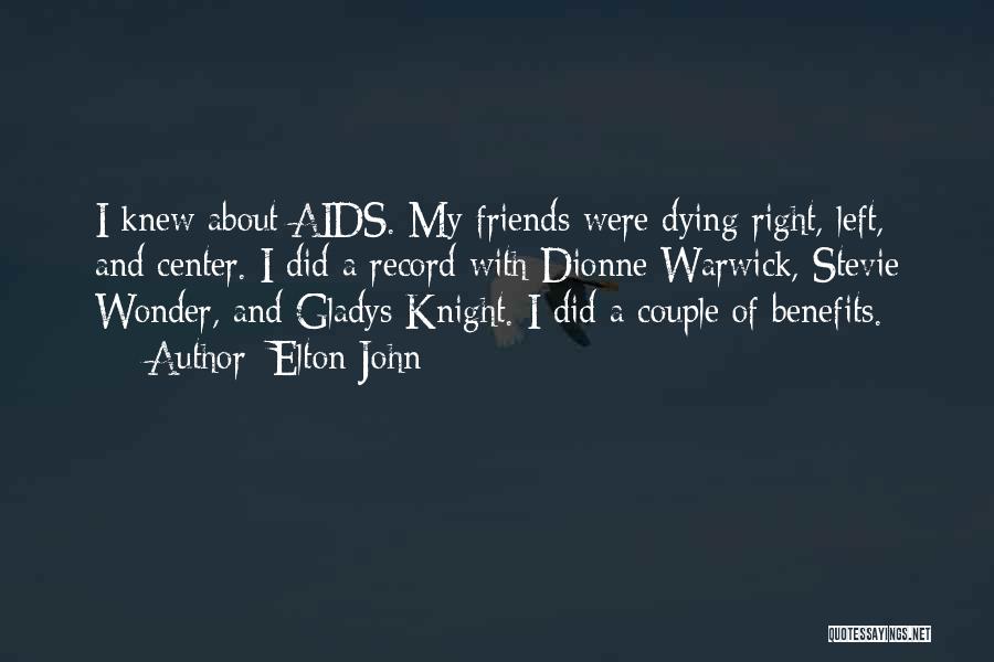 Elton John Quotes: I Knew About Aids. My Friends Were Dying Right, Left, And Center. I Did A Record With Dionne Warwick, Stevie