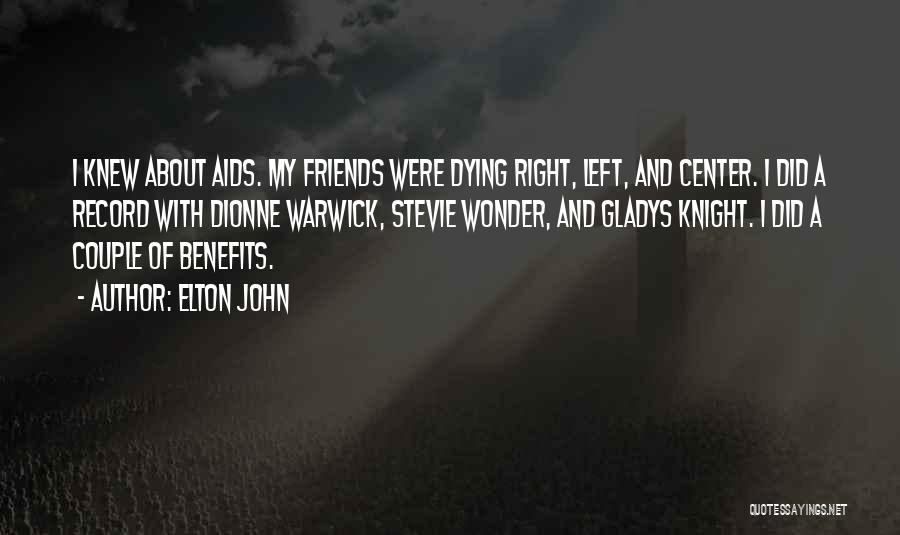 Elton John Quotes: I Knew About Aids. My Friends Were Dying Right, Left, And Center. I Did A Record With Dionne Warwick, Stevie