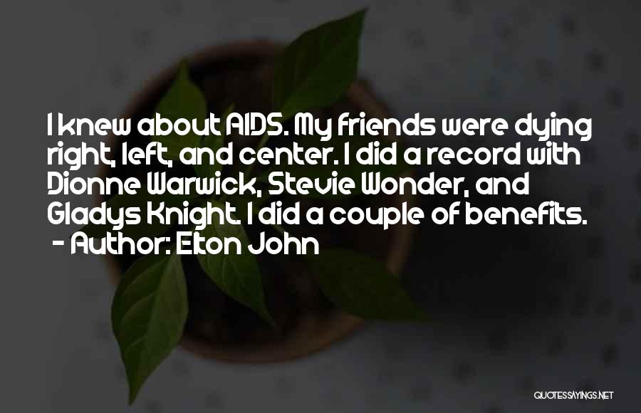 Elton John Quotes: I Knew About Aids. My Friends Were Dying Right, Left, And Center. I Did A Record With Dionne Warwick, Stevie