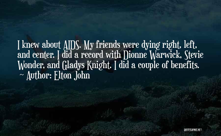 Elton John Quotes: I Knew About Aids. My Friends Were Dying Right, Left, And Center. I Did A Record With Dionne Warwick, Stevie