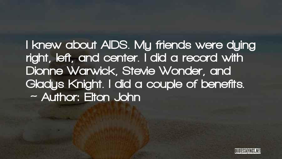 Elton John Quotes: I Knew About Aids. My Friends Were Dying Right, Left, And Center. I Did A Record With Dionne Warwick, Stevie