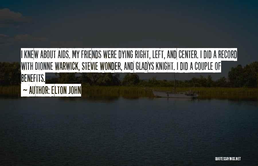 Elton John Quotes: I Knew About Aids. My Friends Were Dying Right, Left, And Center. I Did A Record With Dionne Warwick, Stevie