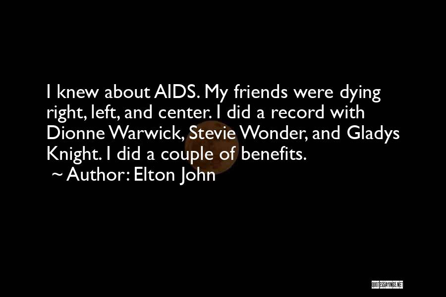 Elton John Quotes: I Knew About Aids. My Friends Were Dying Right, Left, And Center. I Did A Record With Dionne Warwick, Stevie