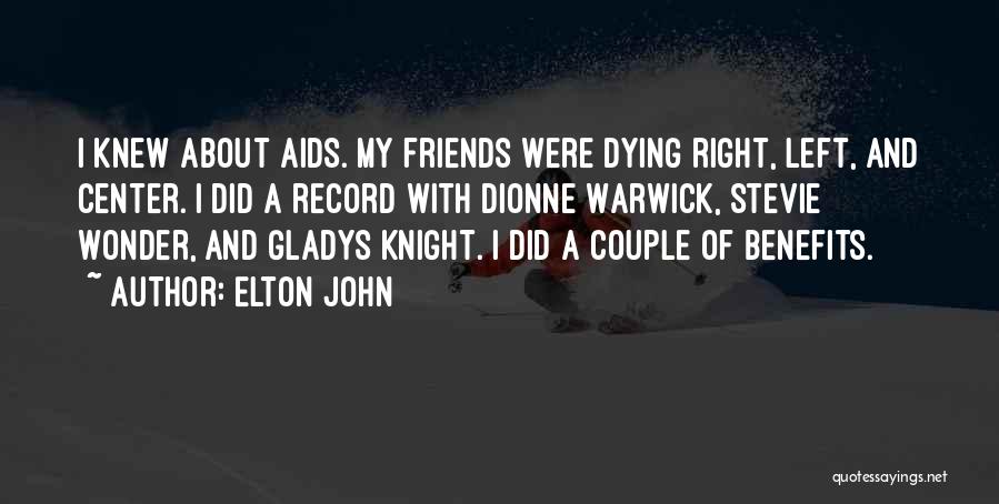 Elton John Quotes: I Knew About Aids. My Friends Were Dying Right, Left, And Center. I Did A Record With Dionne Warwick, Stevie