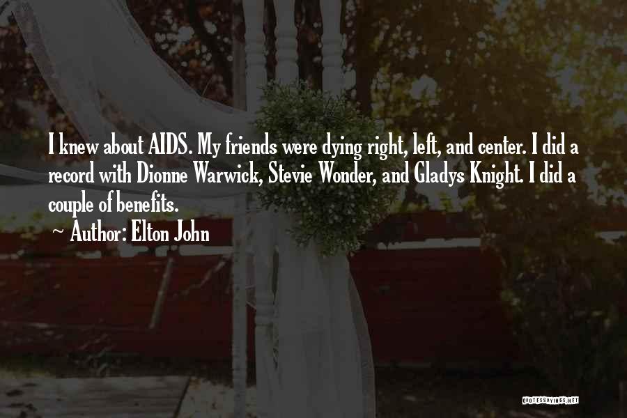 Elton John Quotes: I Knew About Aids. My Friends Were Dying Right, Left, And Center. I Did A Record With Dionne Warwick, Stevie