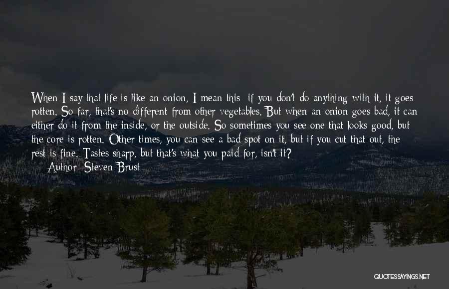 Steven Brust Quotes: When I Say That Life Is Like An Onion, I Mean This: If You Don't Do Anything With It, It