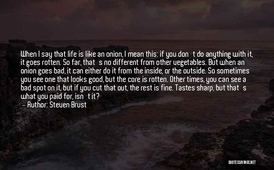 Steven Brust Quotes: When I Say That Life Is Like An Onion, I Mean This: If You Don't Do Anything With It, It