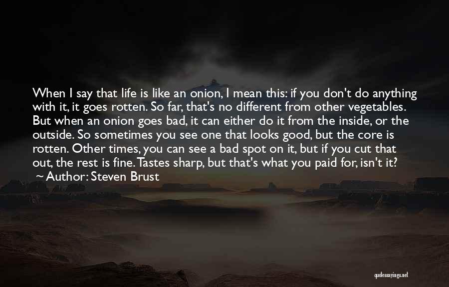 Steven Brust Quotes: When I Say That Life Is Like An Onion, I Mean This: If You Don't Do Anything With It, It