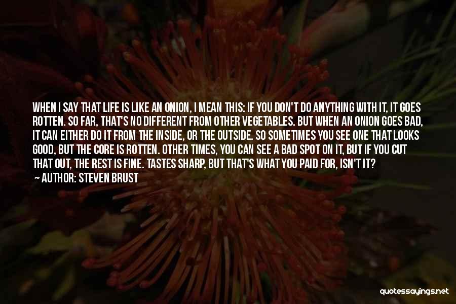 Steven Brust Quotes: When I Say That Life Is Like An Onion, I Mean This: If You Don't Do Anything With It, It