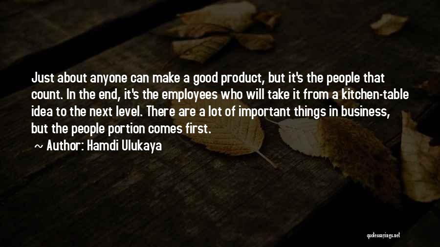 Hamdi Ulukaya Quotes: Just About Anyone Can Make A Good Product, But It's The People That Count. In The End, It's The Employees