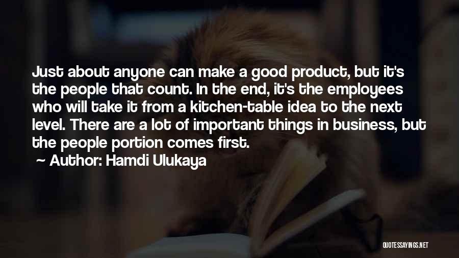 Hamdi Ulukaya Quotes: Just About Anyone Can Make A Good Product, But It's The People That Count. In The End, It's The Employees