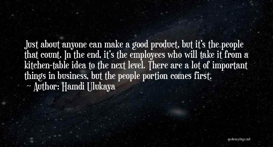 Hamdi Ulukaya Quotes: Just About Anyone Can Make A Good Product, But It's The People That Count. In The End, It's The Employees