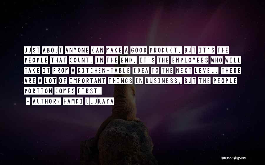 Hamdi Ulukaya Quotes: Just About Anyone Can Make A Good Product, But It's The People That Count. In The End, It's The Employees