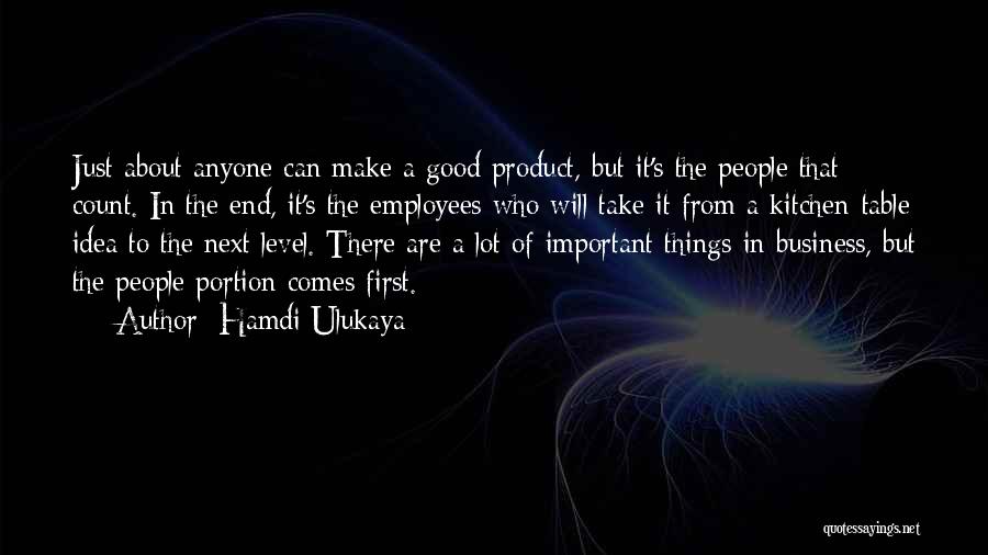 Hamdi Ulukaya Quotes: Just About Anyone Can Make A Good Product, But It's The People That Count. In The End, It's The Employees