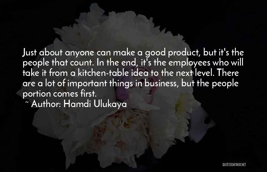 Hamdi Ulukaya Quotes: Just About Anyone Can Make A Good Product, But It's The People That Count. In The End, It's The Employees