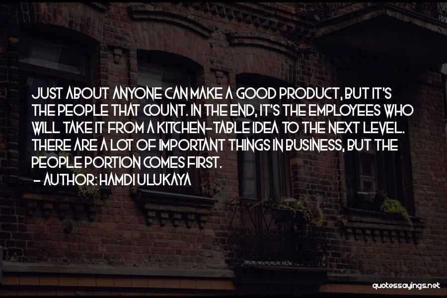 Hamdi Ulukaya Quotes: Just About Anyone Can Make A Good Product, But It's The People That Count. In The End, It's The Employees