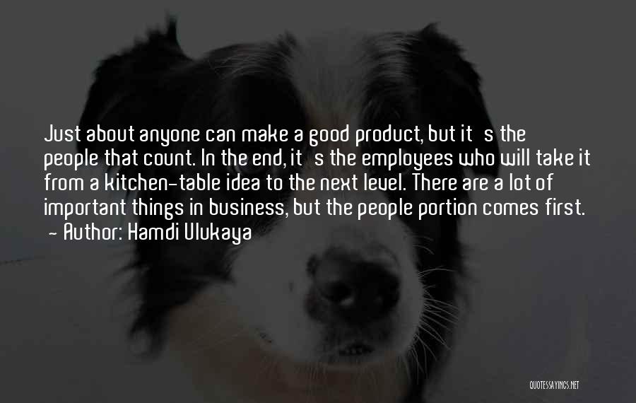 Hamdi Ulukaya Quotes: Just About Anyone Can Make A Good Product, But It's The People That Count. In The End, It's The Employees