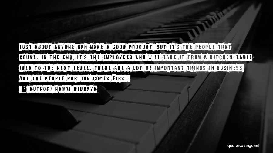 Hamdi Ulukaya Quotes: Just About Anyone Can Make A Good Product, But It's The People That Count. In The End, It's The Employees