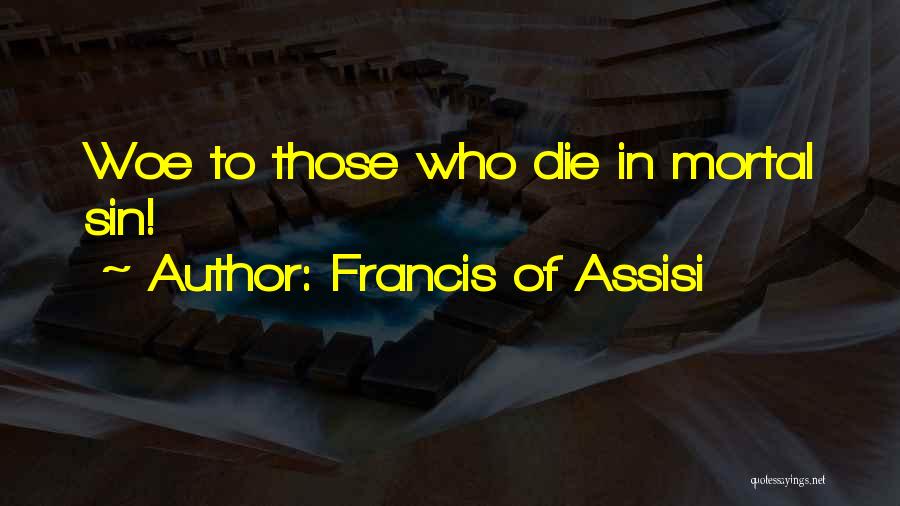 Francis Of Assisi Quotes: Woe To Those Who Die In Mortal Sin!
