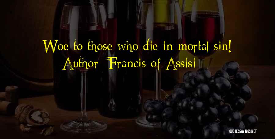 Francis Of Assisi Quotes: Woe To Those Who Die In Mortal Sin!