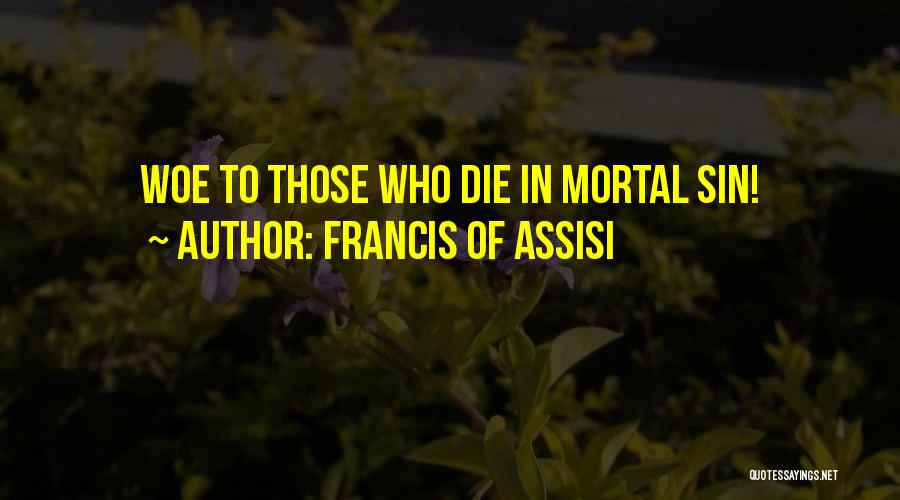Francis Of Assisi Quotes: Woe To Those Who Die In Mortal Sin!