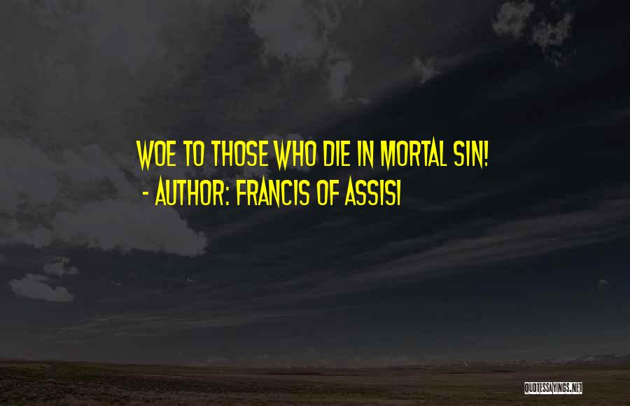 Francis Of Assisi Quotes: Woe To Those Who Die In Mortal Sin!