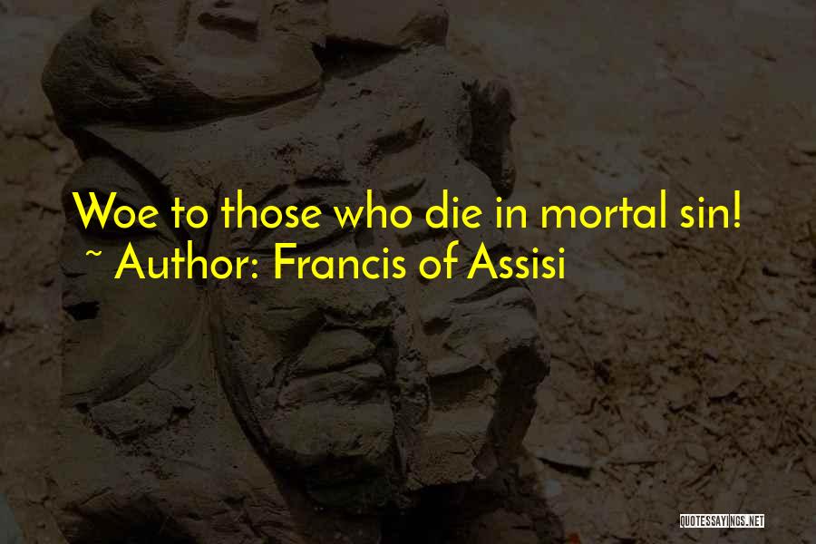 Francis Of Assisi Quotes: Woe To Those Who Die In Mortal Sin!