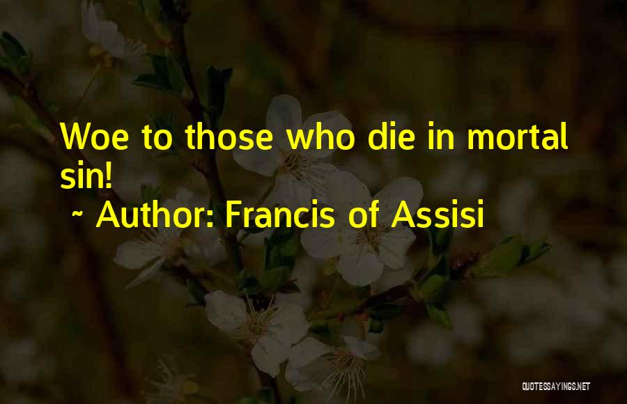 Francis Of Assisi Quotes: Woe To Those Who Die In Mortal Sin!