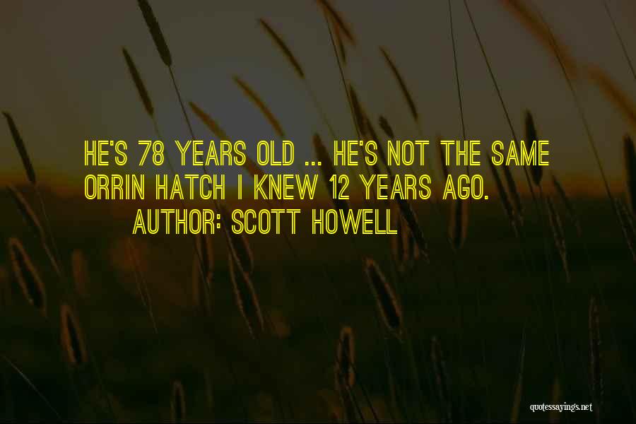 Scott Howell Quotes: He's 78 Years Old ... He's Not The Same Orrin Hatch I Knew 12 Years Ago.