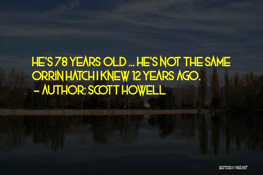 Scott Howell Quotes: He's 78 Years Old ... He's Not The Same Orrin Hatch I Knew 12 Years Ago.