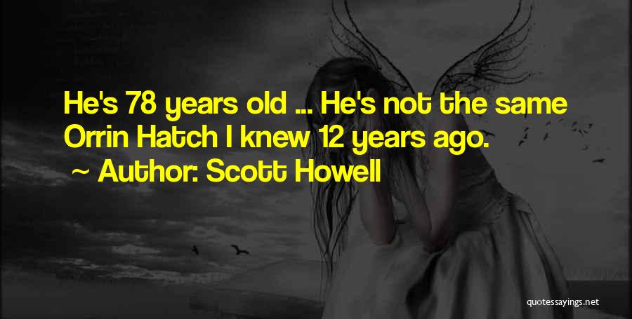 Scott Howell Quotes: He's 78 Years Old ... He's Not The Same Orrin Hatch I Knew 12 Years Ago.