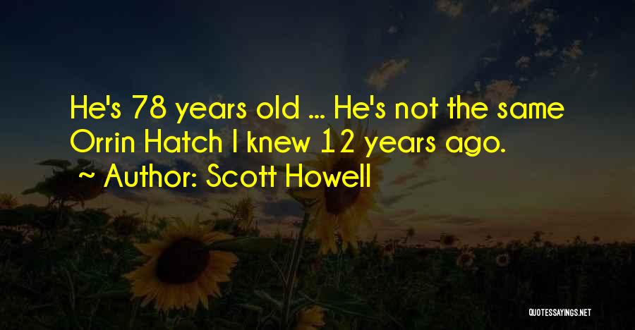 Scott Howell Quotes: He's 78 Years Old ... He's Not The Same Orrin Hatch I Knew 12 Years Ago.