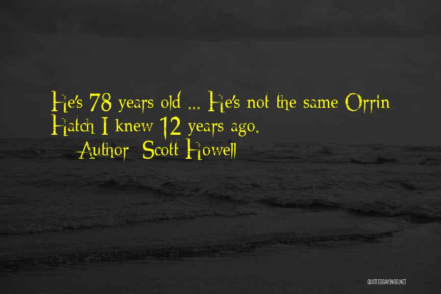 Scott Howell Quotes: He's 78 Years Old ... He's Not The Same Orrin Hatch I Knew 12 Years Ago.