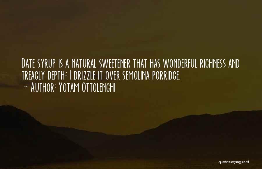 Yotam Ottolenghi Quotes: Date Syrup Is A Natural Sweetener That Has Wonderful Richness And Treacly Depth; I Drizzle It Over Semolina Porridge.