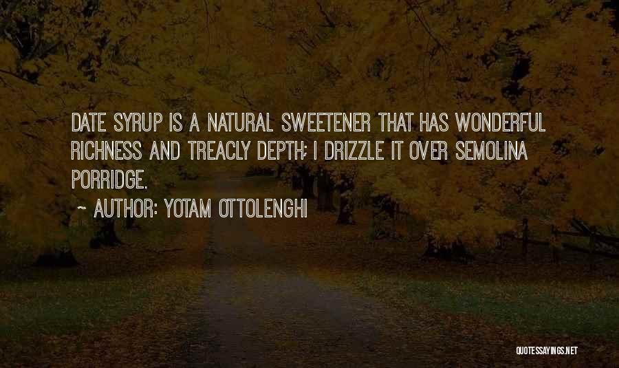 Yotam Ottolenghi Quotes: Date Syrup Is A Natural Sweetener That Has Wonderful Richness And Treacly Depth; I Drizzle It Over Semolina Porridge.