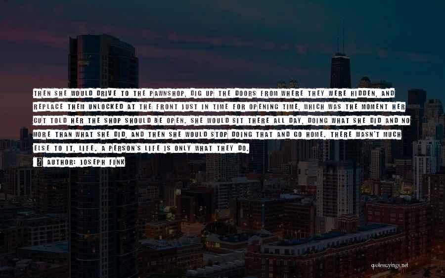 Joseph Fink Quotes: Then She Would Drive To The Pawnshop, Dig Up The Doors From Where They Were Hidden, And Replace Them Unlocked
