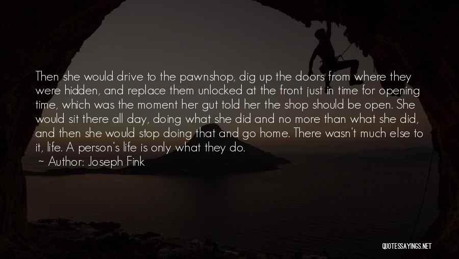 Joseph Fink Quotes: Then She Would Drive To The Pawnshop, Dig Up The Doors From Where They Were Hidden, And Replace Them Unlocked