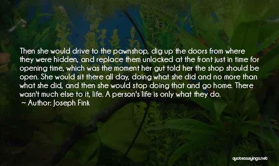 Joseph Fink Quotes: Then She Would Drive To The Pawnshop, Dig Up The Doors From Where They Were Hidden, And Replace Them Unlocked