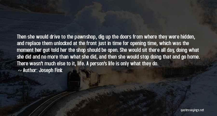 Joseph Fink Quotes: Then She Would Drive To The Pawnshop, Dig Up The Doors From Where They Were Hidden, And Replace Them Unlocked