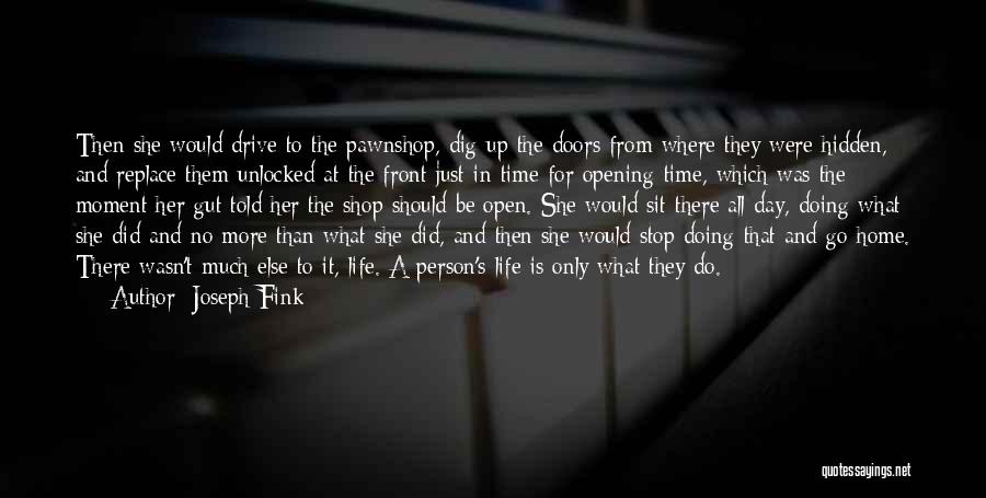 Joseph Fink Quotes: Then She Would Drive To The Pawnshop, Dig Up The Doors From Where They Were Hidden, And Replace Them Unlocked