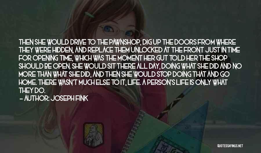 Joseph Fink Quotes: Then She Would Drive To The Pawnshop, Dig Up The Doors From Where They Were Hidden, And Replace Them Unlocked
