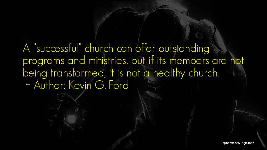 Kevin G. Ford Quotes: A Successful Church Can Offer Outstanding Programs And Ministries, But If Its Members Are Not Being Transformed, It Is Not