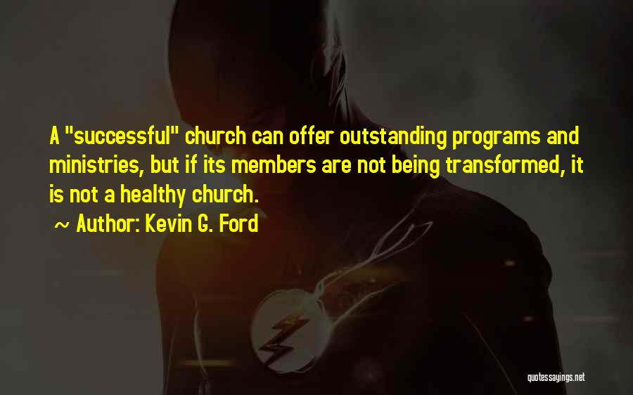 Kevin G. Ford Quotes: A Successful Church Can Offer Outstanding Programs And Ministries, But If Its Members Are Not Being Transformed, It Is Not