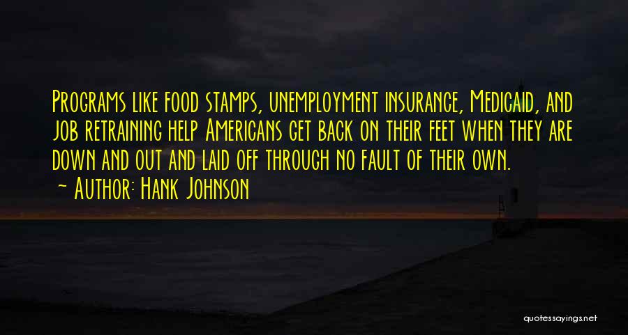 Hank Johnson Quotes: Programs Like Food Stamps, Unemployment Insurance, Medicaid, And Job Retraining Help Americans Get Back On Their Feet When They Are